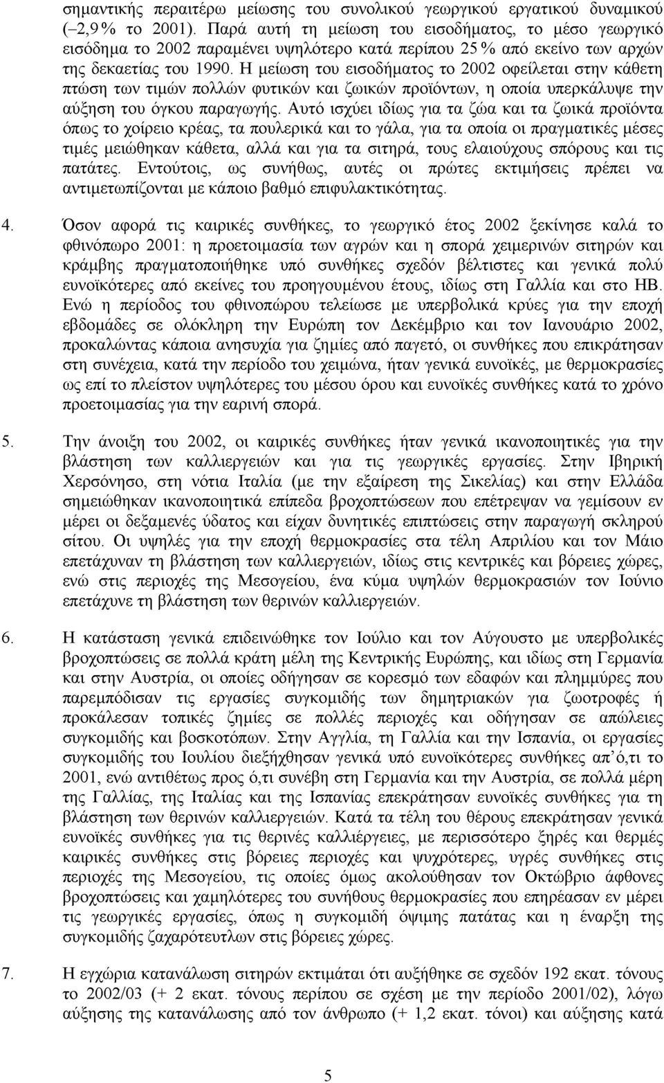 Η µείωση του εισοδήµατος το 2002 οφείλεται στην κάθετη πτώση των τιµών πολλών φυτικών και ζωικών προϊόντων, η οποία υπερκάλυψε την αύξηση του όγκου παραγωγής.