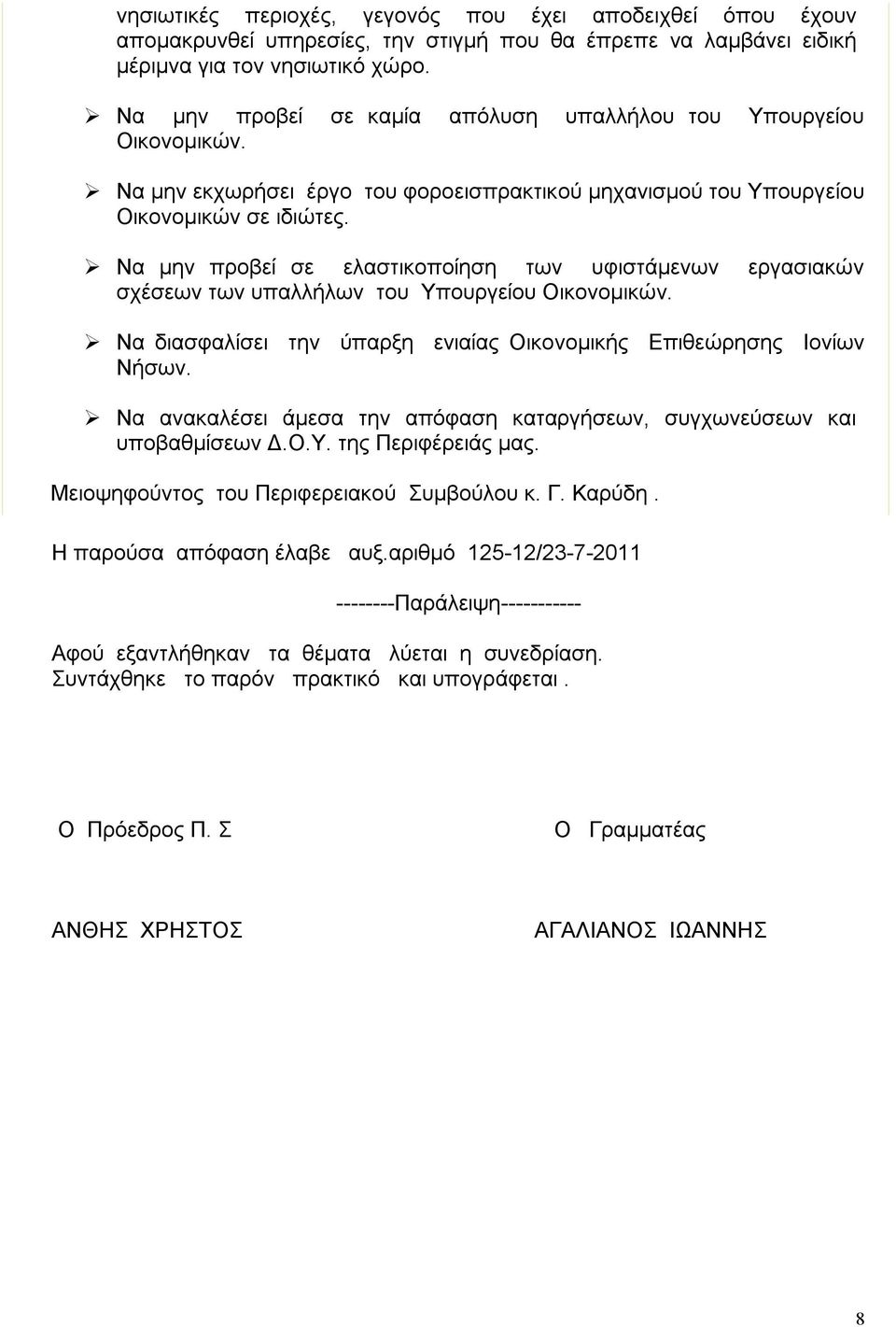 Να μην προβεί σε ελαστικοποίηση των υφιστάμενων εργασιακών σχέσεων των υπαλλήλων του Υπουργείου Οικονομικών. Να διασφαλίσει την ύπαρξη ενιαίας Οικονομικής Επιθεώρησης Ιονίων Νήσων.