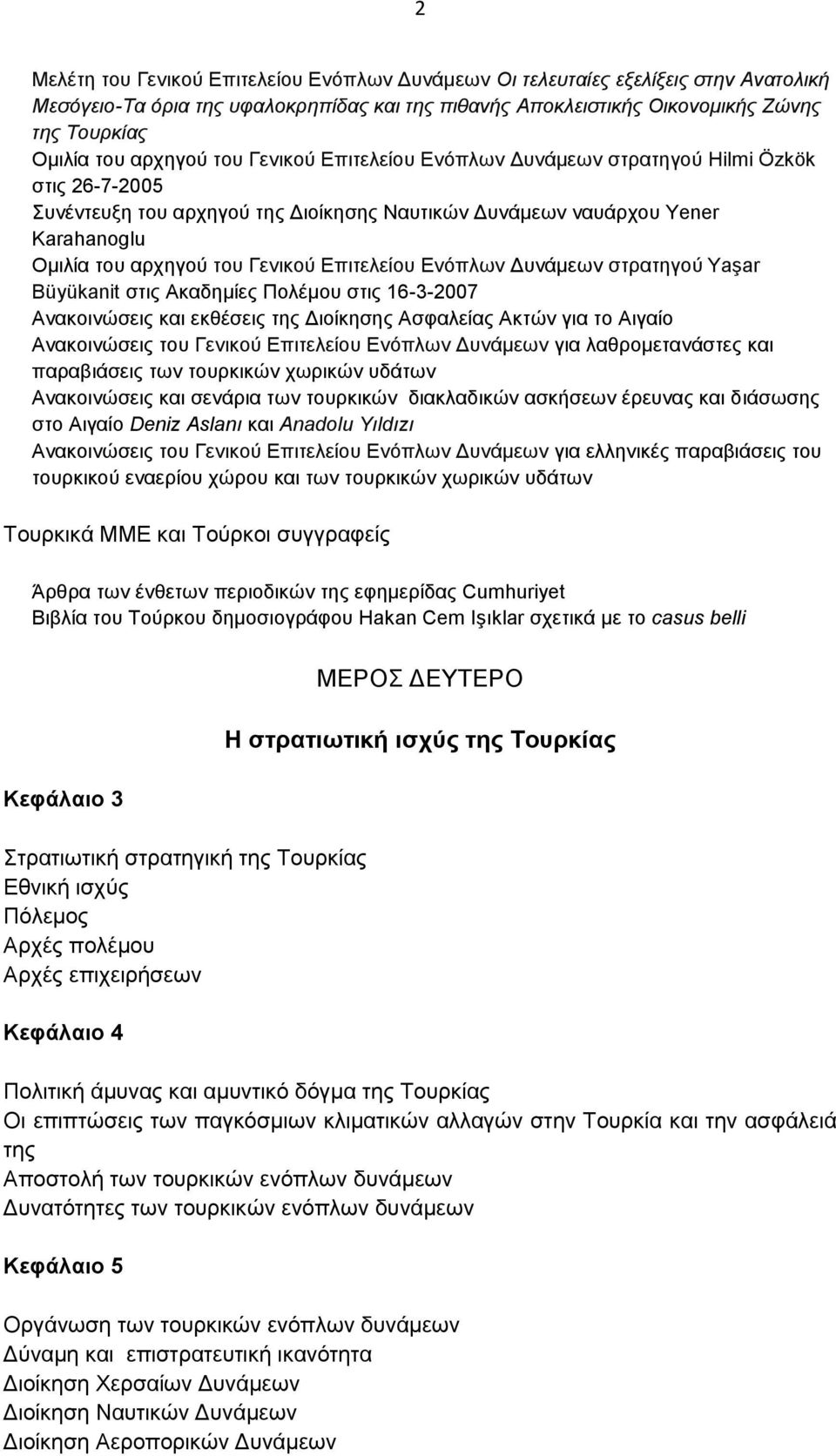 Επιτελείου Ενόπλων Δυνάμεων στρατηγού Yaşar Büyükanit στις Ακαδημίες Πολέμου στις 16-3-2007 Ανακοινώσεις και εκθέσεις της Διοίκησης Ασφαλείας Ακτών για το Αιγαίο Ανακοινώσεις του Γενικού Επιτελείου