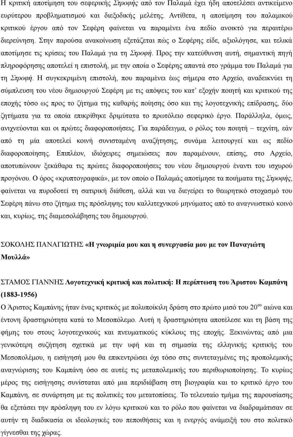 Στην παρούσα ανακοίνωση εξετάζεται πώς ο Σεφέρης είδε, αξιολόγησε, και τελικά αποτίμησε τις κρίσεις του Παλαμά για τη Στροφή.