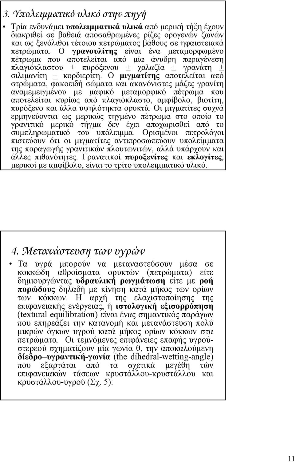 Ο μιγματίτης αποτελείται από στρώματα, φακοειδή σώματα και ακανόνιστες μάζες γρανίτη αναμεμειγμένου με μαφικό μεταμορφικό πέτρωμα που αποτελείται κυρίως από πλαγιόκλαστο, αμφίβολο, βιοτίτη, πυρόξενο