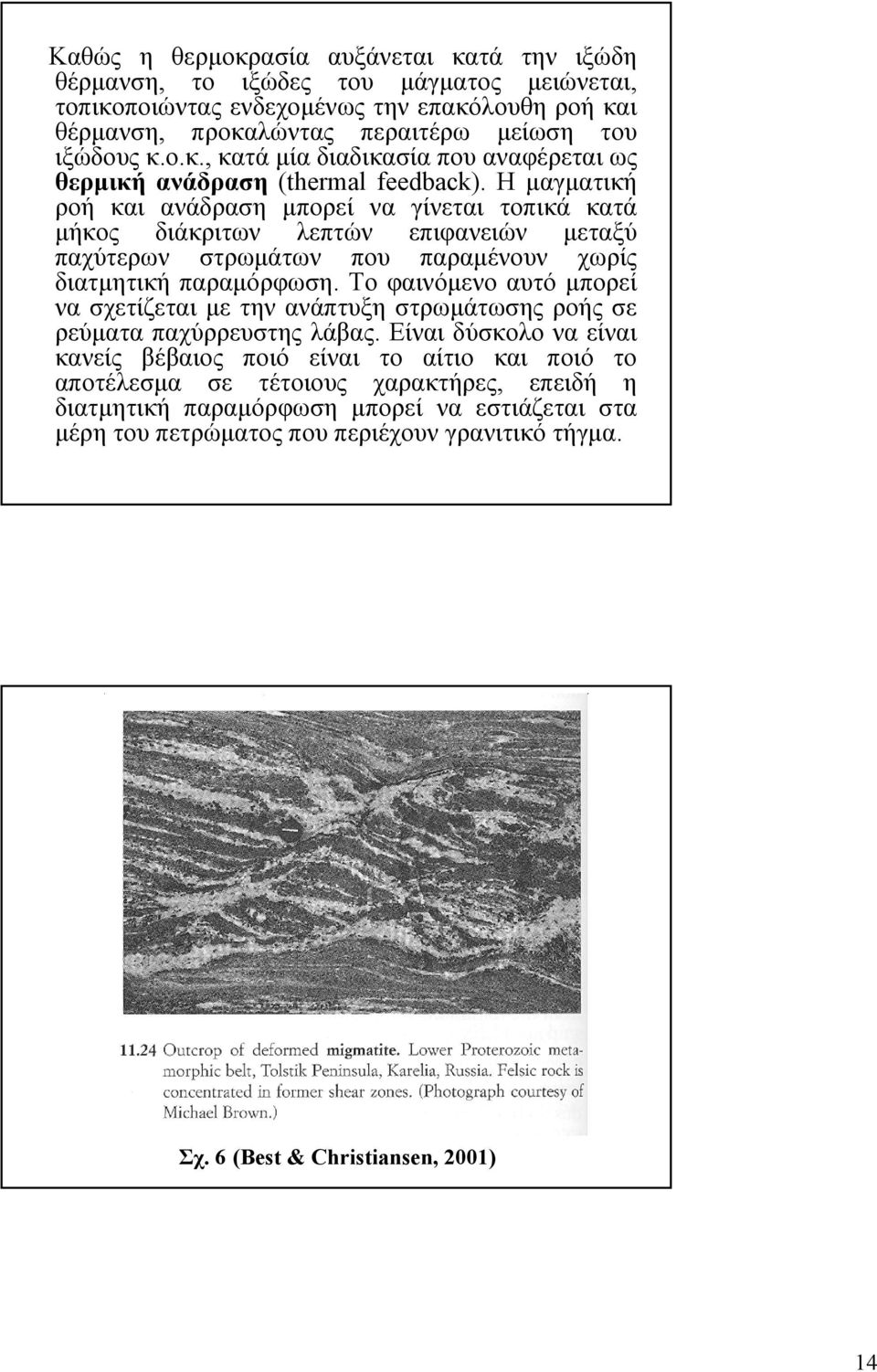 Τοφαινόμενοαυτόμπορεί να σχετίζεται με την ανάπτυξη στρωμάτωσης ροής σε ρεύματα παχύρρευστης λάβας.