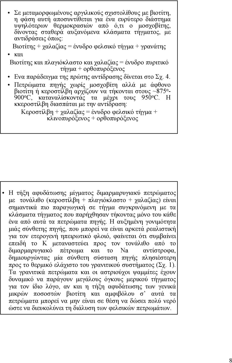 στο Σχ. 4. Πετρώματα πηγής χωρίς μοσχοβίτη αλλά με άφθονο βιοτίτη ή κεροστίλβη αρχίζουν να τήκονται στους ~875 ο - 900 ο C, καταναλίσκοντάς τα μέχρι τους 950 ο C.