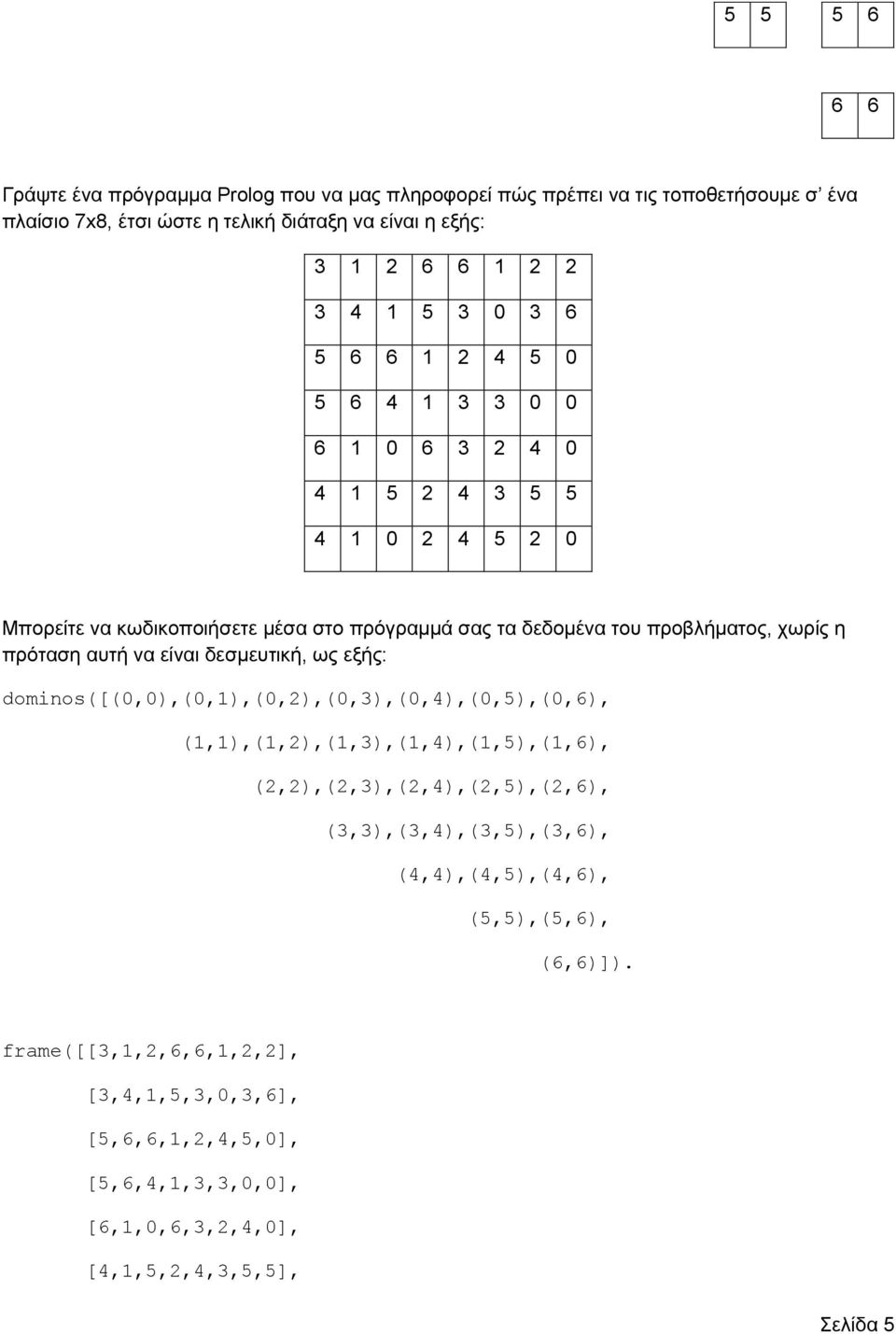 πρόταση αυτή να είναι δεσμευτική, ως εξής: dominos([(0,0),(0,1),(0,2),(0,3),(0,4),(0,5),(0,6), (1,1),(1,2),(1,3),(1,4),(1,5),(1,6), (2,2),(2,3),(2,4),(2,5),(2,6),