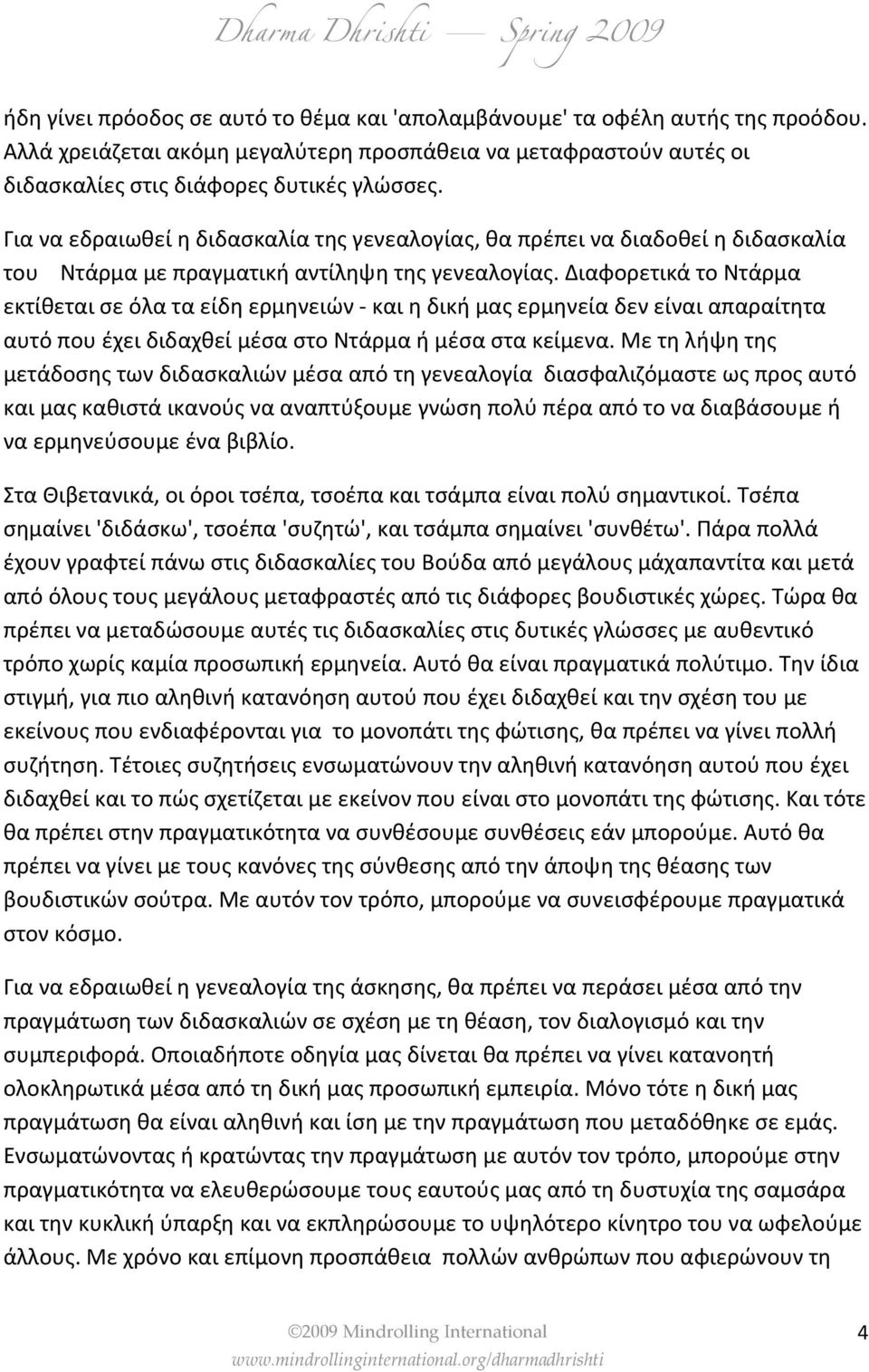 Διαφορετικά το Ντάρμα εκτίθεται σε όλα τα είδη ερμηνειών και η δική μας ερμηνεία δεν είναι απαραίτητα αυτό που έχει διδαχθεί μέσα στο Ντάρμα ή μέσα στα κείμενα.