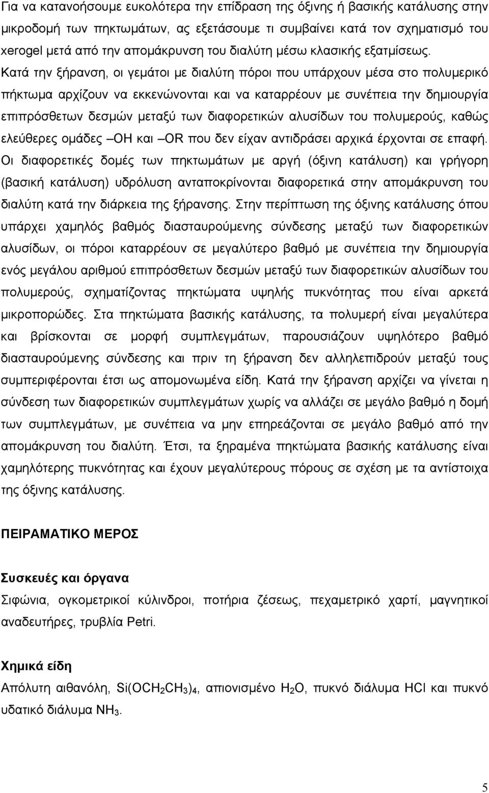 Κατά την ξήρανση, οι γεµάτοι µε διαλύτη πόροι που υπάρχουν µέσα στο πολυµερικό πήκτωµα αρχίζουν να εκκενώνονται και να καταρρέουν µε συνέπεια την δηµιουργία επιπρόσθετων δεσµών µεταξύ των