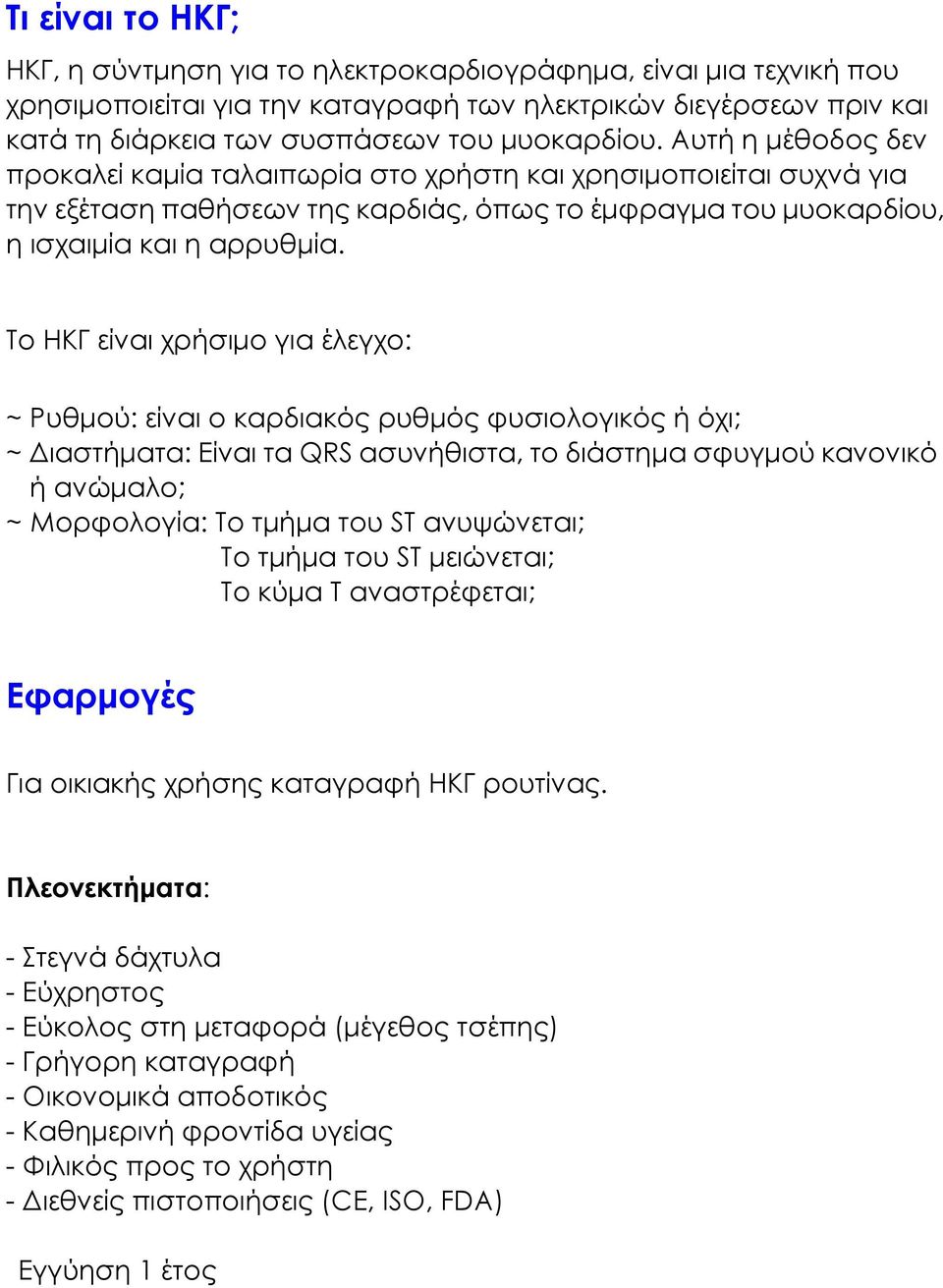 Το ΗΚΓ είναι χρήσιµο για έλεγχο: ~ Ρυθµού: είναι ο καρδιακός ρυθµός φυσιολογικός ή όχι; ~ ιαστήµατα: Είναι τα QRS ασυνήθιστα, το διάστηµα σφυγµού κανονικό ή ανώµαλο; ~ Μορφολογία: Το τµήµα του ST