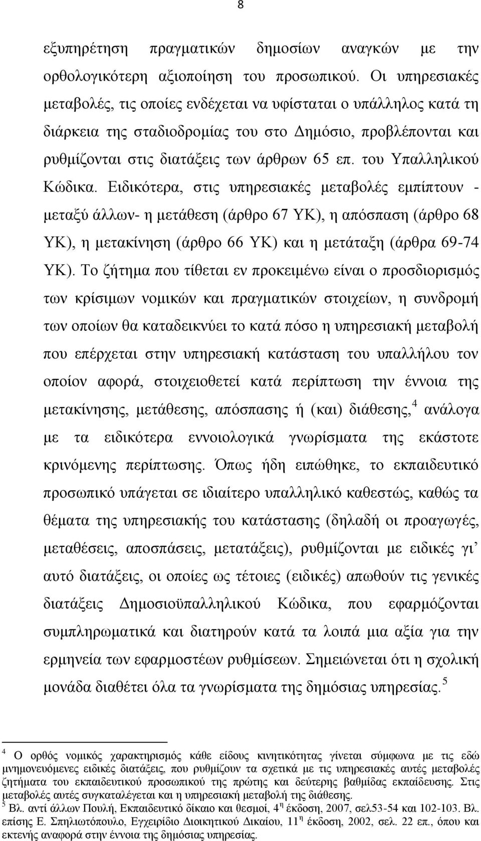 του Υπαλληλικού Κώδικα. Ειδικότερα, στις υπηρεσιακές μεταβολές εμπίπτουν - μεταξύ άλλων- η μετάθεση (άρθρο 67 ΥΚ), η απόσπαση (άρθρο 68 ΥΚ), η μετακίνηση (άρθρο 66 ΥΚ) και η μετάταξη (άρθρα 69-74 ΥΚ).