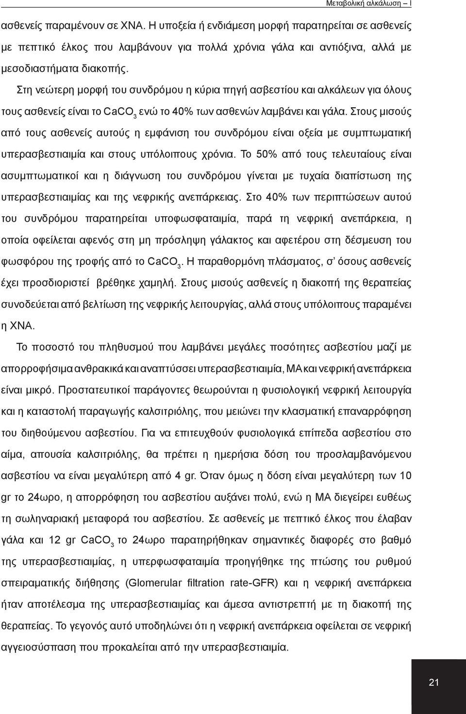 Στους μισούς από τους ασθενείς αυτούς η εμφάνιση του συνδρόμου είναι οξεία με συμπτωματική υπερασβεστιαιμία και στους υπόλοιπους χρόνια.