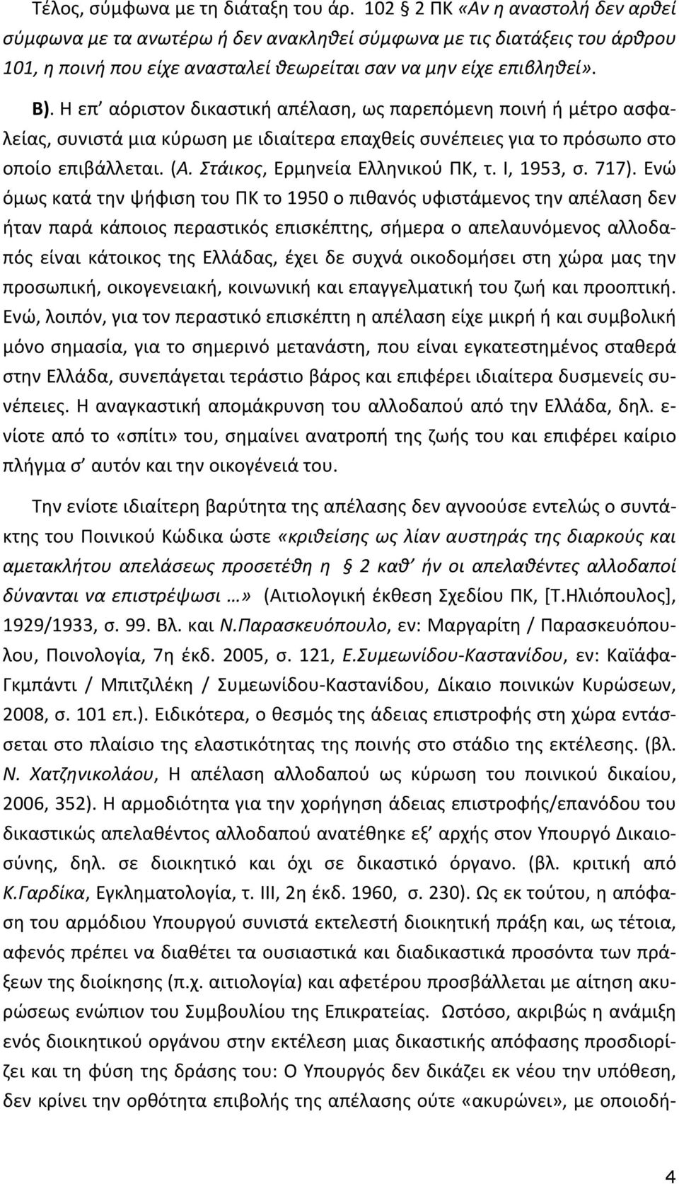 Η επ αόριστον δικαστική απέλαση, ως παρεπόμενη ποινή ή μέτρο ασφαλείας, συνιστά μια κύρωση με ιδιαίτερα επαχθείς συνέπειες για το πρόσωπο στο οποίο επιβάλλεται. (Α. Στάικος, Ερμηνεία Ελληνικού ΠΚ, τ.