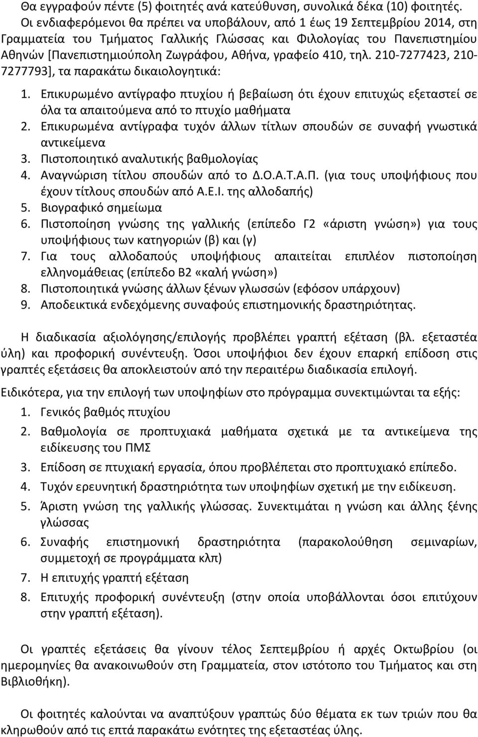 γραφείο 410, τηλ. 210-7277423, 210-7277793], τα παρακάτω δικαιολογητικά: 1. Επικυρωμένο αντίγραφο πτυχίου ή βεβαίωση ότι έχουν επιτυχώς εξεταστεί σε όλα τα απαιτούμενα από το πτυχίο μαθήματα 2.