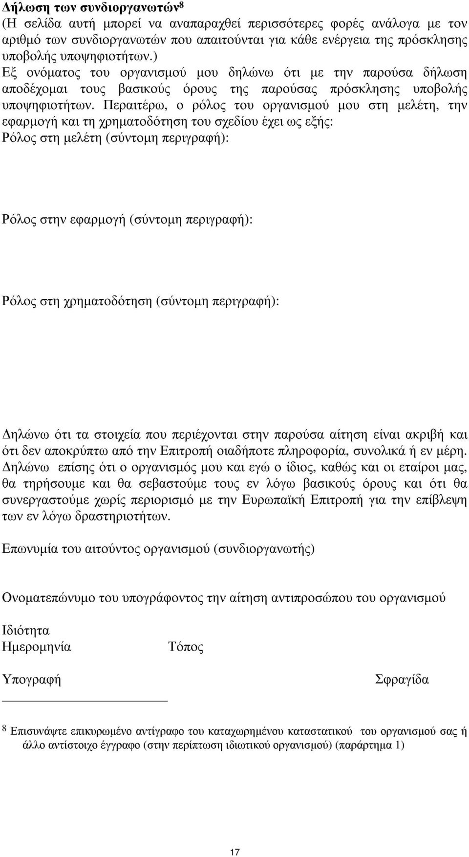 Περαιτέρω, ο ρόλος του οργανισµού µου στη µελέτη, την εφαρµογή και τη χρηµατοδότηση του σχεδίου έχει ως εξής: Ρόλος στη µελέτη (σύντοµη περιγραφή): Ρόλος στην εφαρµογή (σύντοµη περιγραφή): Ρόλος στη