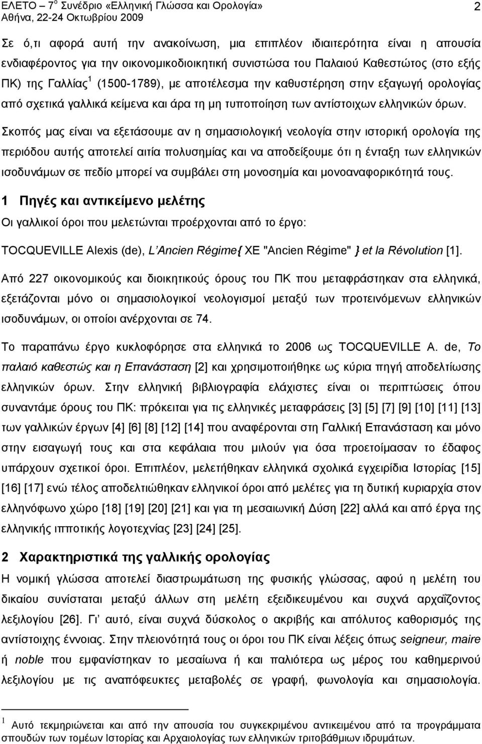 Σκοπός μας είναι να εξετάσουμε αν η σημασιολογική νεολογία στην ιστορική ορολογία της περιόδου αυτής αποτελεί αιτία πολυσημίας και να αποδείξουμε ότι η ένταξη των ελληνικών ισοδυνάμων σε πεδίο μπορεί