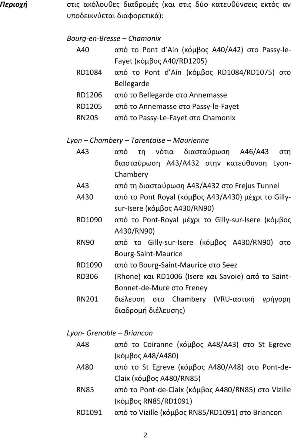 Lyon Chambery Tarentaise Maurienne A43 από τη νότια διασταύρωση Α46/Α43 στη διασταύρωση Α43/Α432 στην κατεύθυνση Lyon- Chambery A43 από τη διασταύρωση Α43/Α432 στο Frejus Tunnel A430 από το Pont