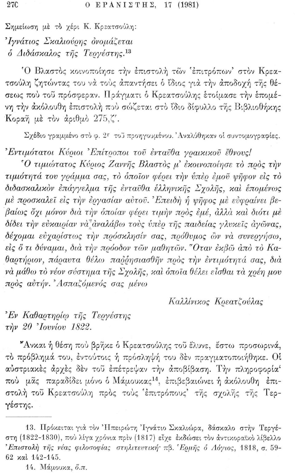 Πράγματι ό Κρεατσούλης ετοίμασε την επομένη την ακόλουθη επιστολή πού σώζεται στο ίδιο δίφυλλο της Βιβλιοθήκης Κοραή με τον αριθμό 275,ζ'. Σχέδιο γραμμένο στο φ. 2 Γ τοο προηγουμένου.