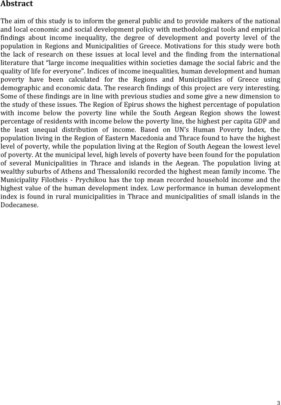 Motivations for this study were both the lack of research on these issues at local level and the finding from the international literature that large income inequalities within societies damage the