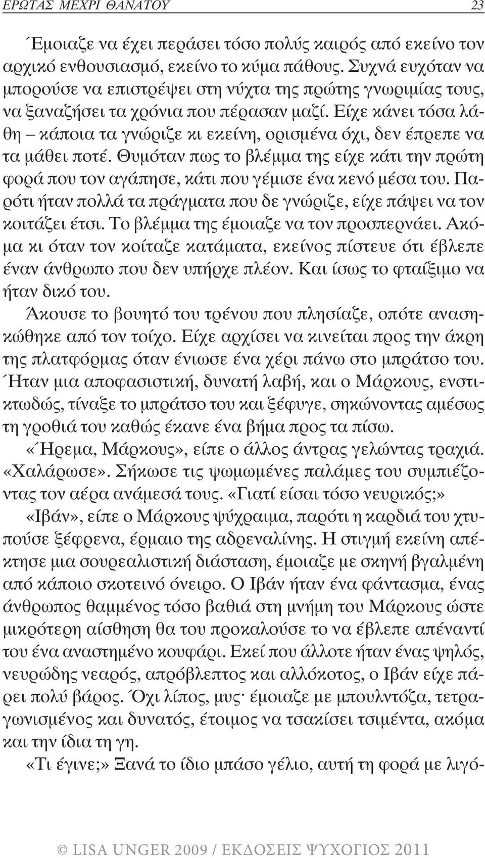 Είχε κάνει τόσα λάθη κάποια τα γνώριζε κι εκείνη, ορισµένα όχι, δεν έπρεπε να τα µάθει ποτέ. Θυµόταν πως το βλέµµα της είχε κάτι την πρώτη φορά που τον αγάπησε, κάτι που γέµισε ένα κενό µέσα του.