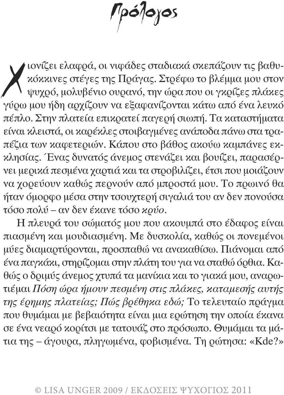 Τα καταστήµατα είναι κλειστά, οι καρέκλες στοιβαγµένες ανάποδα πάνω στα τραπέζια των καφετεριών. Κάπου στο βάθος ακούω καµπάνες εκκλησίας.