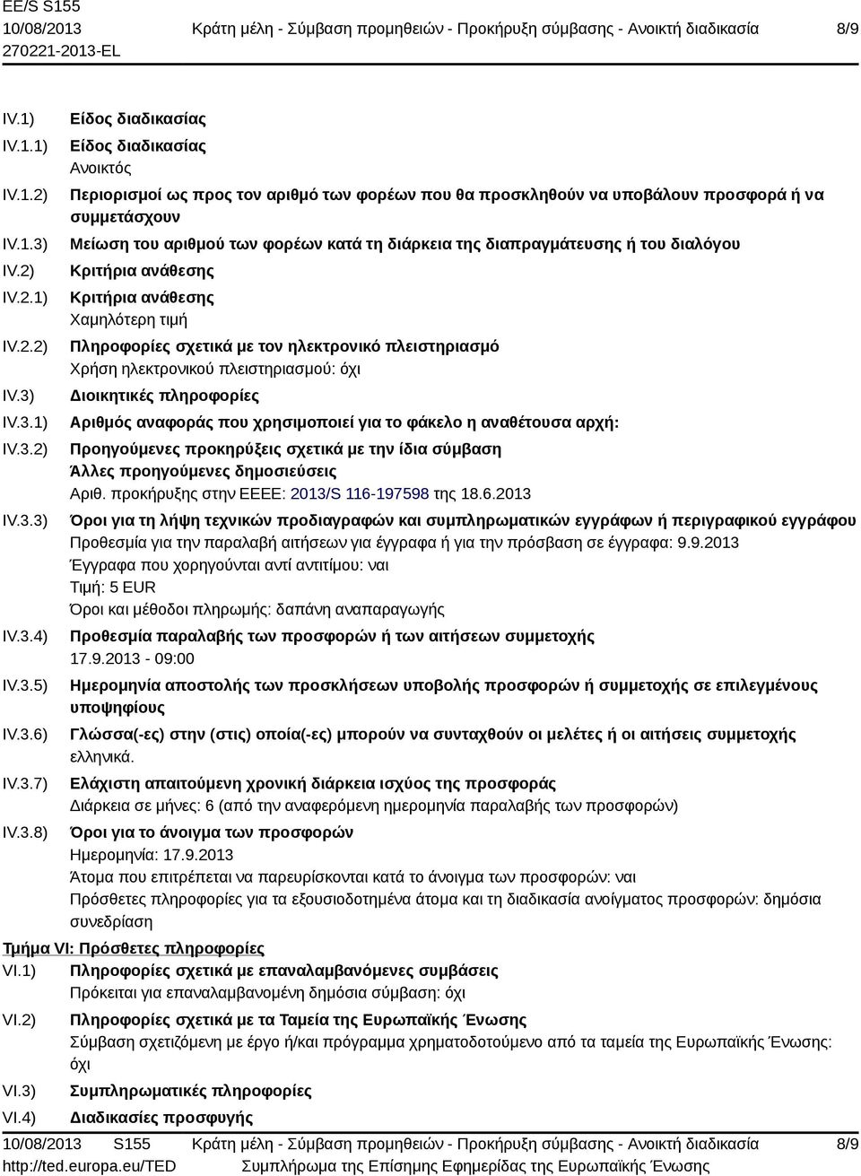 IV.3.1) IV.3.2) IV.3.3) IV.3.4) IV.3.5) IV.3.6) IV.3.7) IV.3.8) Είδος διαδικασίας Είδος διαδικασίας Ανοικτός Περιορισμοί ως προς τον αριθμό των φορέων που θα προσκληθούν να υποβάλουν προσφορά ή να