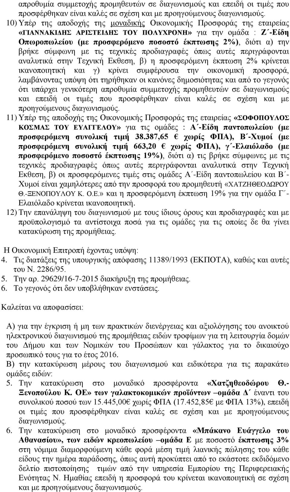 βρήκε σύμφωνη με τις τεχνικές προδιαγραφές όπως αυτές περιγράφονται αναλυτικά στην Τεχνική Εκθεση, β) η προσφερόμενη έκπτωση 2% κρίνεται ικανοποιητική και γ) κρίνει συμφέρουσα την οικονομική