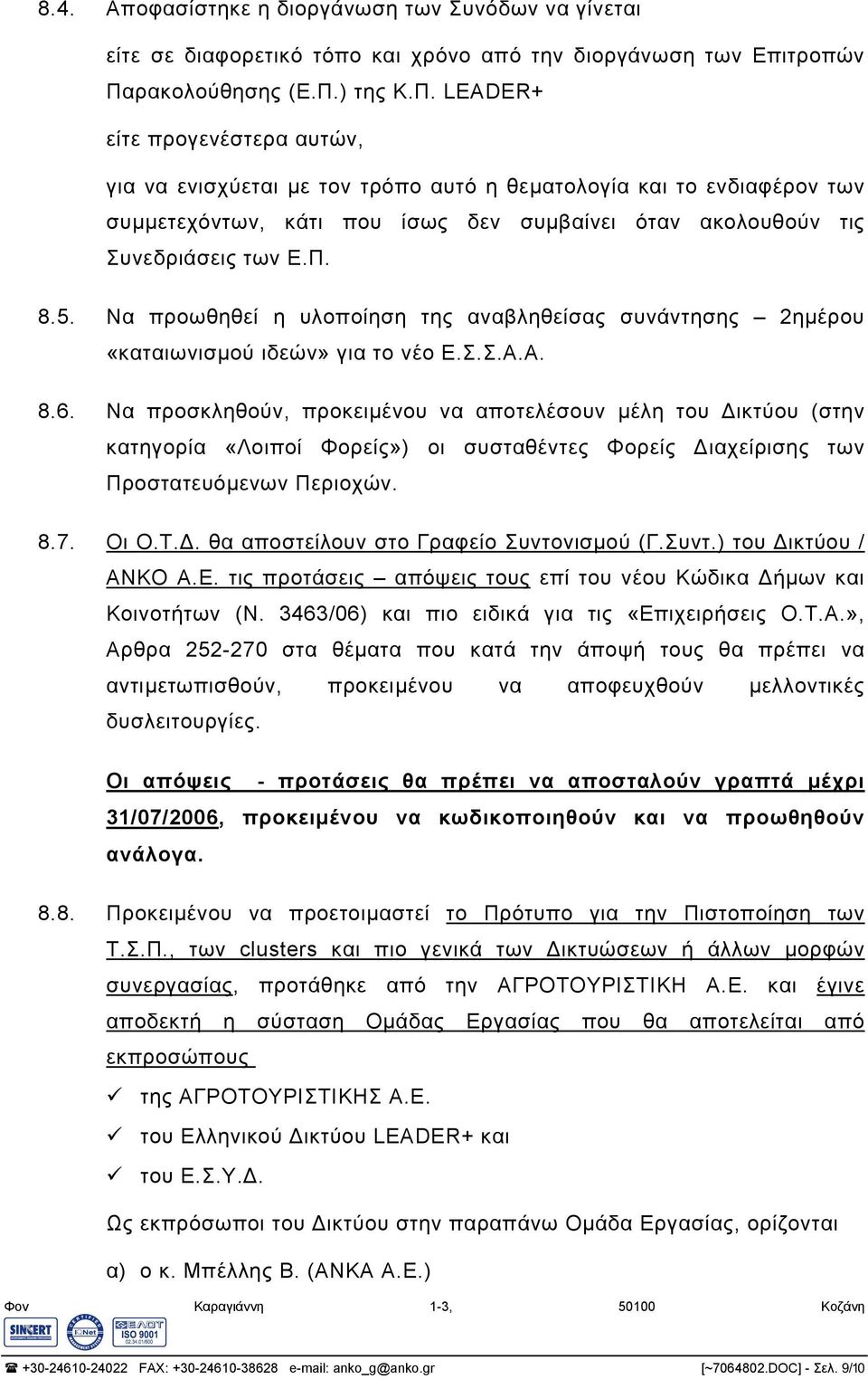 ) της Κ.Π. LEADER+ είτε προγενέστερα αυτών, για να ενισχύεται µε τον τρόπο αυτό η θεµατολογία και το ενδιαφέρον των συµµετεχόντων, κάτι που ίσως δεν συµβαίνει όταν ακολουθούν τις Συνεδριάσεις των Ε.Π. 8.