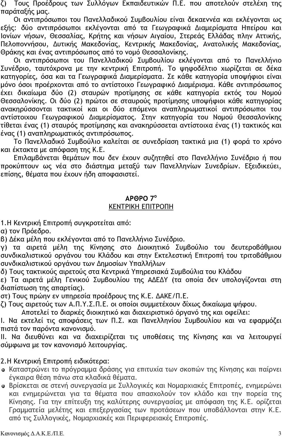 Αιγαίου, Στερεάς Ελλάδας πλην Αττικής, Πελοποννήσου, υτικής Μακεδονίας, Κεντρικής Μακεδονίας, Ανατολικής Μακεδονίας, Θράκης και ένας αντιπρόσωπος από το νοµό Θεσσαλονίκης.