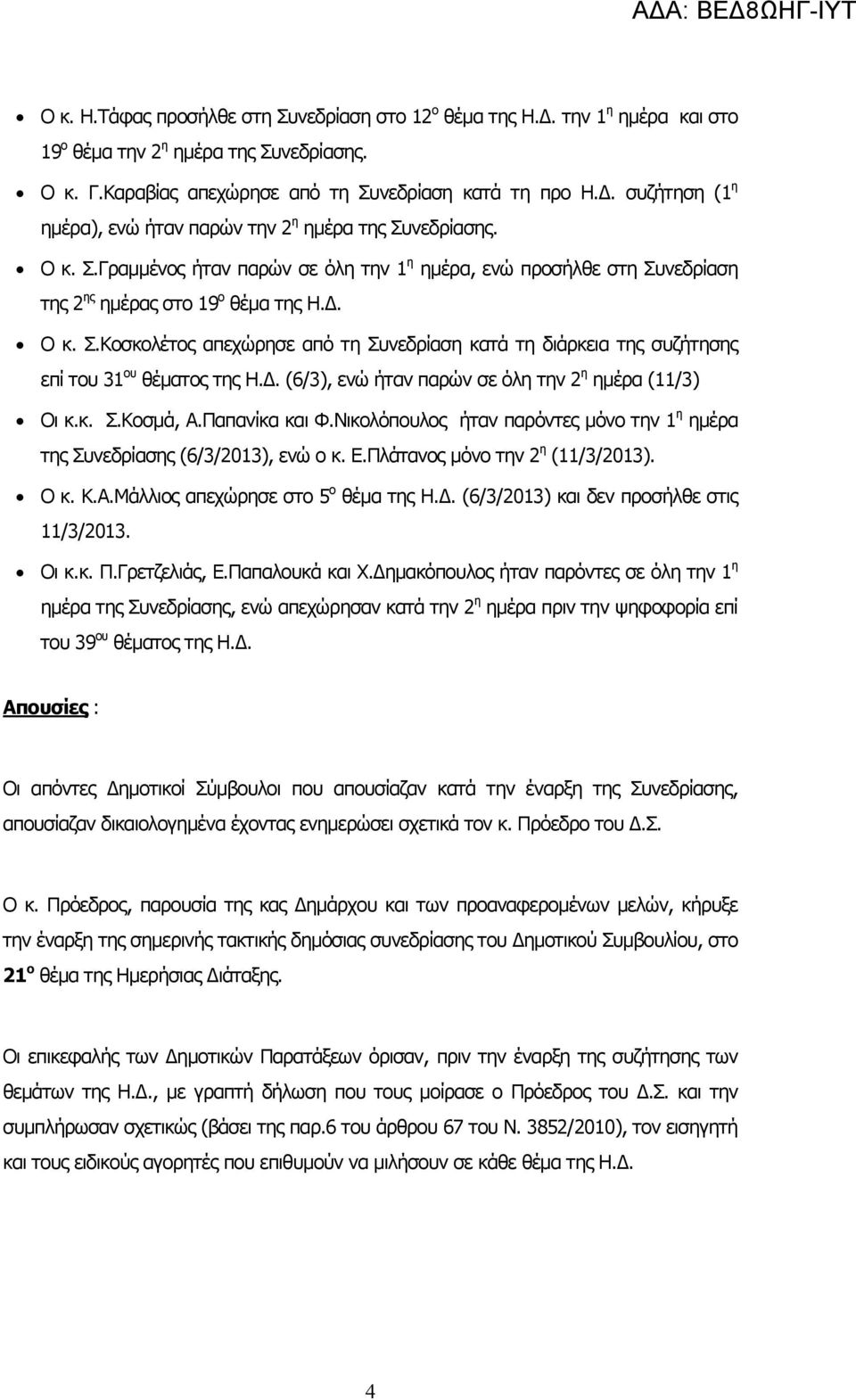 . (6/3), ενώ ήταν παρών σε όλη την 2 η ηµέρα (11/3) Οι κ.κ. Σ.Κοσµά, Α.Παπανίκα και Φ.Νικολόπουλος ήταν παρόντες µόνο την 1 η ηµέρα της Συνεδρίασης (6/3/2013), ενώ ο κ. Ε.