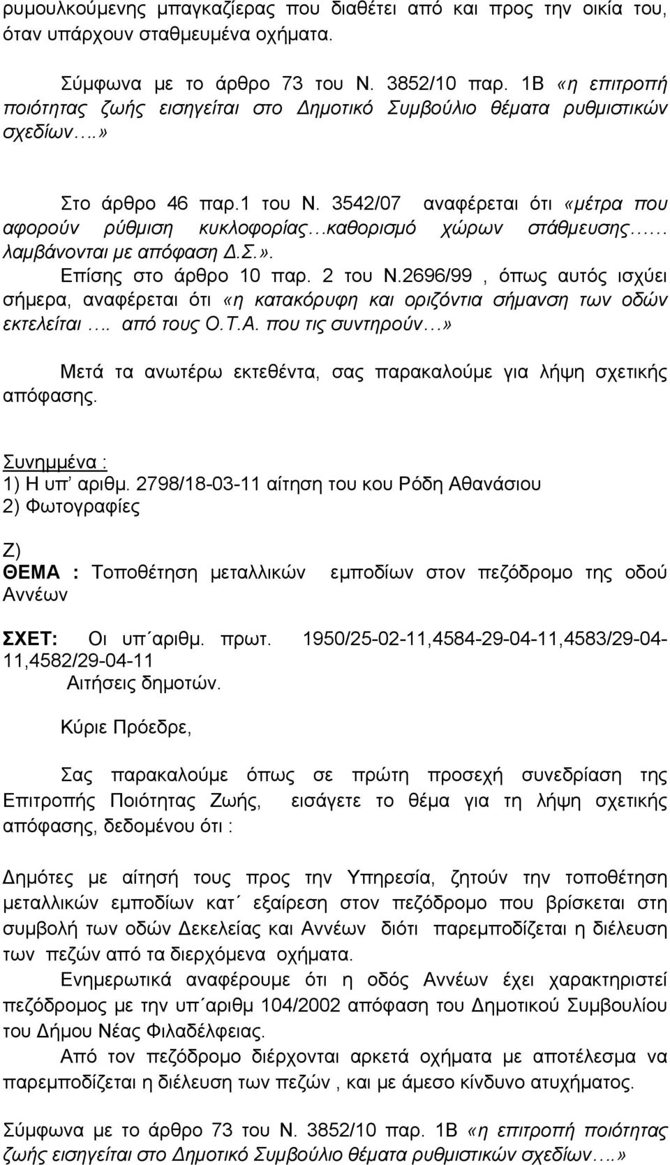 3542/07 αναφέρεται ότι «μέτρα που αφορούν ρύθμιση κυκλοφορίας καθορισμό χώρων στάθμευσης λαμβάνονται με απόφαση Δ.Σ.». Επίσης στο άρθρο 10 παρ. 2 του Ν.