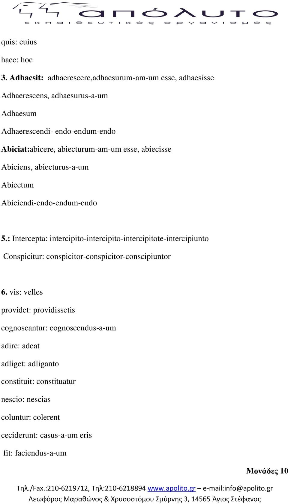 abiecturum-am-um esse, abiecisse Abiciens, abiecturus-a-um Abiectum Abiciendi-endo-endum-endo 5.