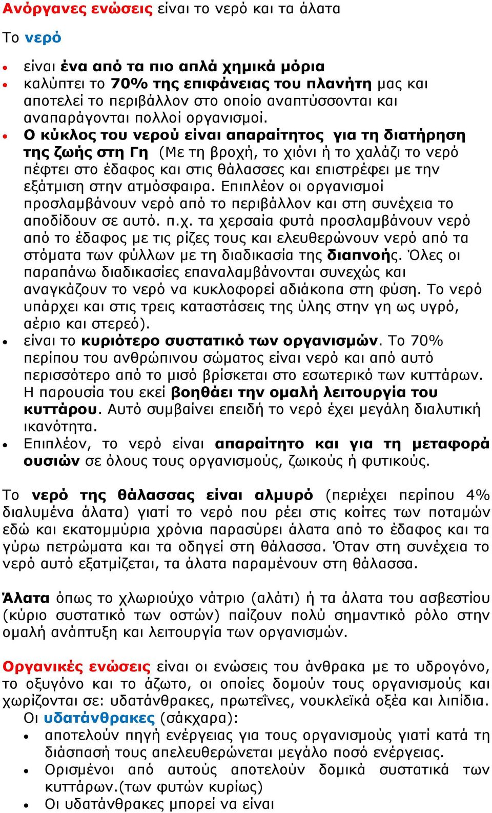 Ο κύκλος του νερού είναι απαραίτητος για τη διατήρηση της ζωής στη Γη (Με τη βροχή, το χιόνι ή το χαλάζι το νερό πέφτει στο έδαφος και στις θάλασσες και επιστρέφει με την εξάτμιση στην ατμόσφαιρα.