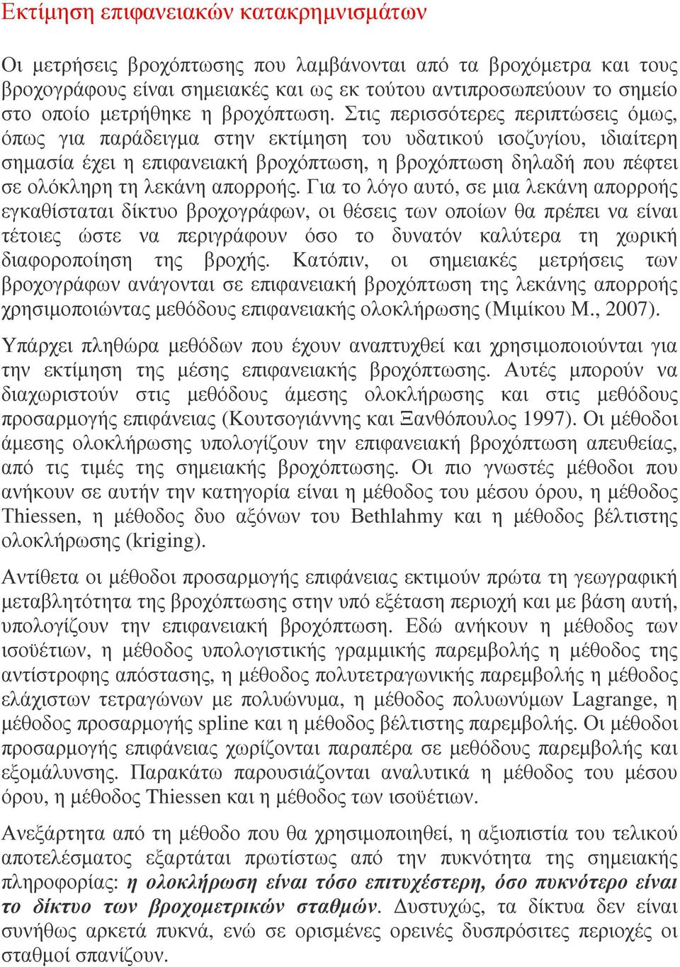 Στις περισσότερες περιπτώσεις όµως, όπως για παράδειγµα στην εκτίµηση του υδατικού ισοζυγίου, ιδιαίτερη σηµασία έχει η επιφανειακή βροχόπτωση, η βροχόπτωση δηλαδή που πέφτει σε ολόκληρη τη λεκάνη