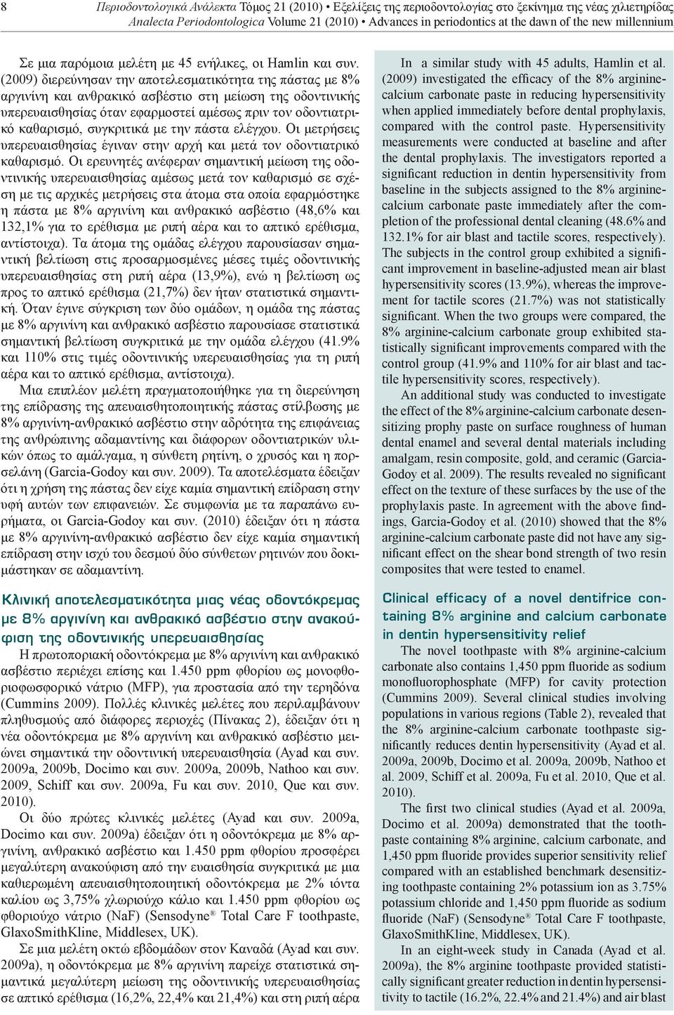 (2009) διερεύνησαν την αποτελεσματικότητα της πάστας με 8% αργινίνη και ανθρακικό ασβέστιο στη μείωση της οδοντινικής υπερευαισθησίας όταν εφαρμοστεί αμέσως πριν τον οδοντιατρικό καθαρισμό,
