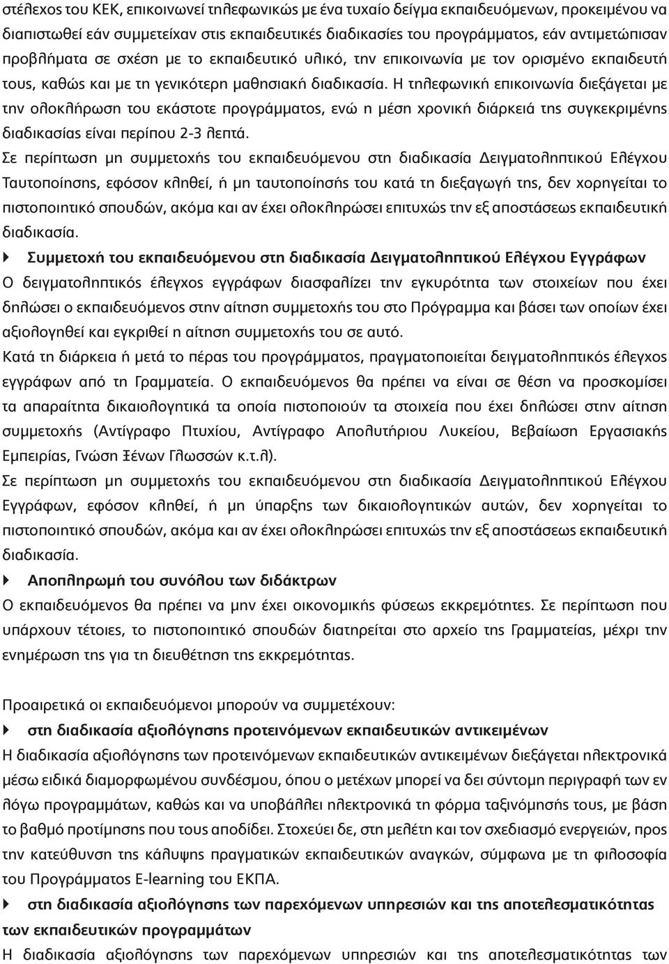 Η τηλεφωνική επικοινωνία διεξάγεται με την ολοκλήρωση του εκάστοτε προγράμματος, ενώ η μέση χρονική διάρκειά της συγκεκριμένης διαδικασίας είναι περίπου 2-3 λεπτά.