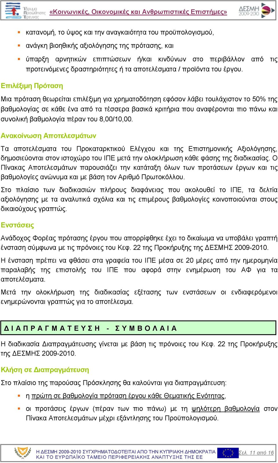 Επιλέξιµη Πρόταση Μια πρόταση θεωρείται επιλέξιµη για χρηµατοδότηση εφόσον λάβει τουλάχιστον το 50% της βαθµολογίας σε κάθε ένα από τα τέσσερα βασικά κριτήρια που αναφέρονται πιο πάνω και συνολική