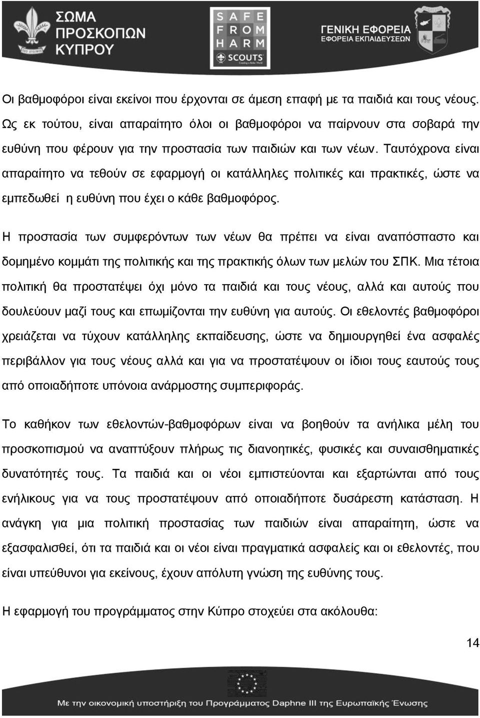 Ταυτόχρονα είναι απαραίτητο να τεθούν σε εφαρμογή οι κατάλληλες πολιτικές και πρακτικές, ώστε να εμπεδωθεί η ευθύνη που έχει ο κάθε βαθμοφόρος.