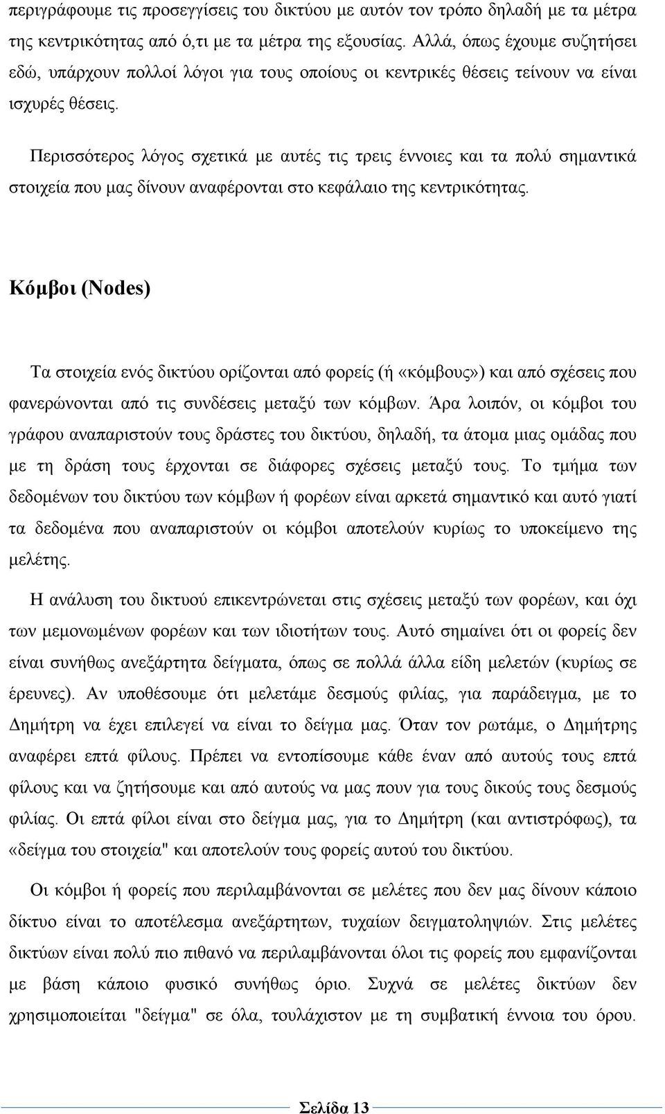 Περισσότερος λόγος σχετικά με αυτές τις τρεις έννοιες και τα πολύ σημαντικά στοιχεία που μας δίνουν αναφέρονται στο κεφάλαιο της κεντρικότητας.