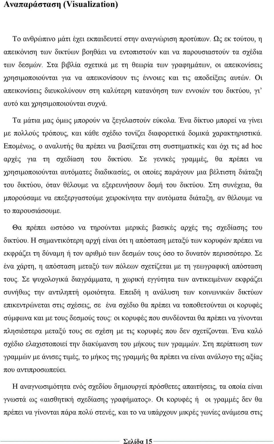 Οι απεικονίσεις διευκολύνουν στη καλύτερη κατανόηση των εννοιών του δικτύου, γι αυτό και χρησιμοποιούνται συχνά. Τα μάτια μας όμως μπορούν να ξεγελαστούν εύκολα.