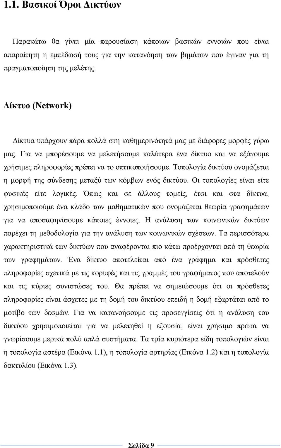 Για να μπορέσουμε να μελετήσουμε καλύτερα ένα δίκτυο και να εξάγουμε χρήσιμες πληροφορίες πρέπει να το οπτικοποιήσουμε.