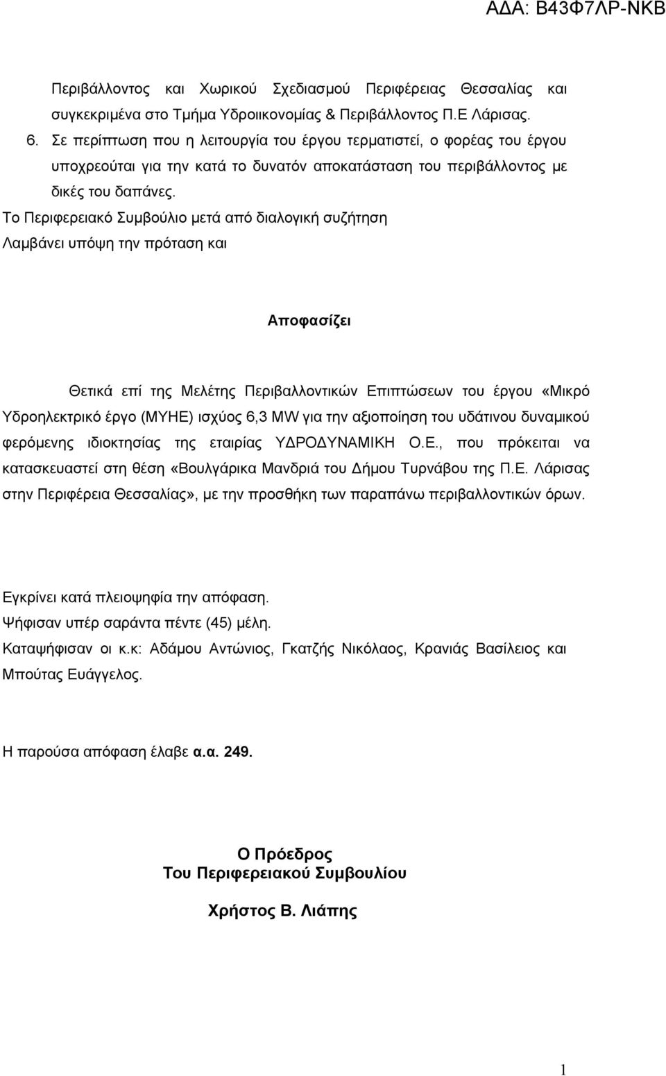 Το Περιφερειακό Συμβούλιο μετά από διαλογική συζήτηση Λαμβάνει υπόψη την πρόταση και Αποφασίζει Θετικά επί της Μελέτης Περιβαλλοντικών Επιπτώσεων του έργου «Μικρό Υδροηλεκτρικό έργο (ΜΥΗΕ) ισχύος 6,3