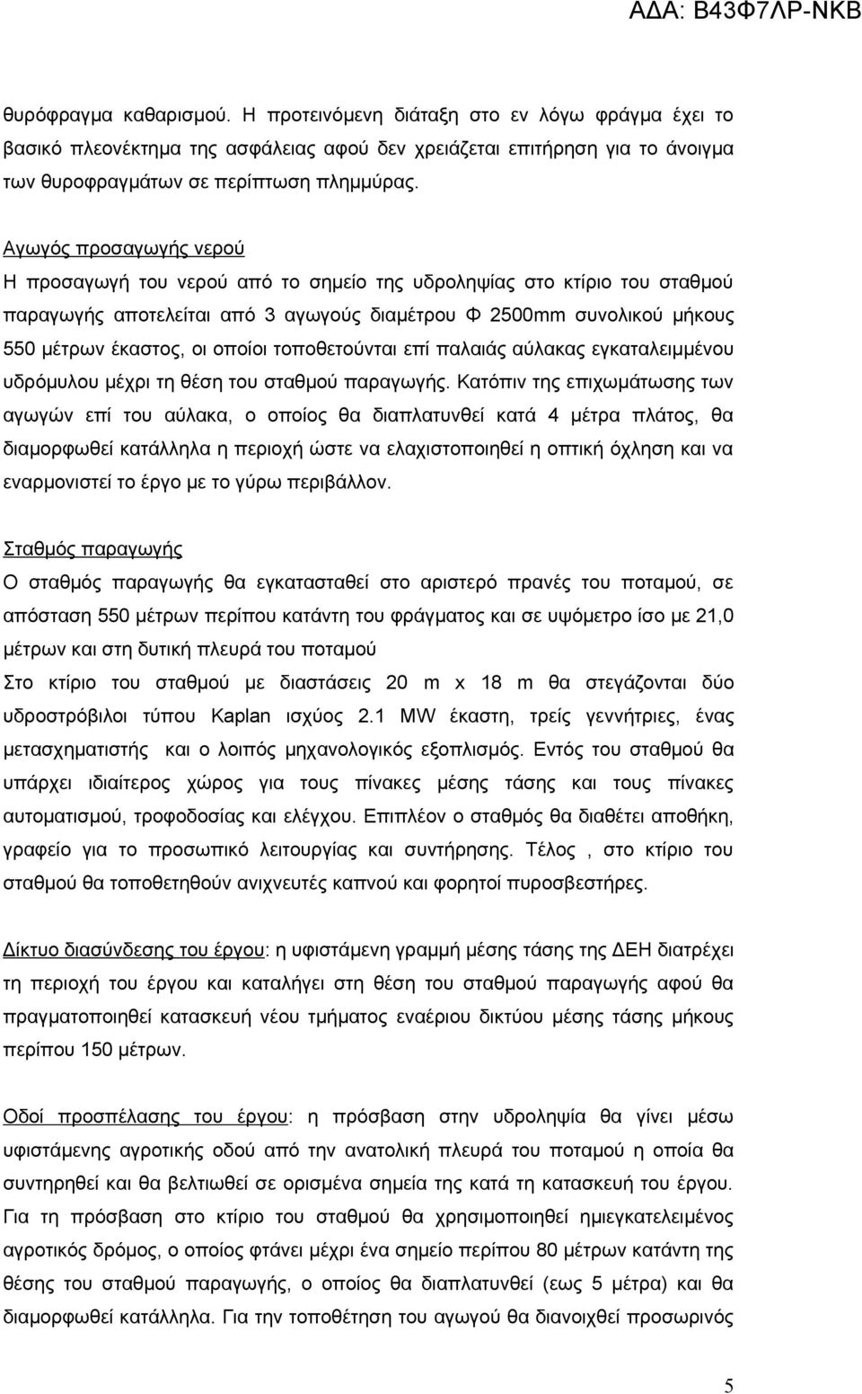 τοποθετούνται επί παλαιάς αύλακας εγκαταλειμμένου υδρόμυλου μέχρι τη θέση του σταθμού παραγωγής.