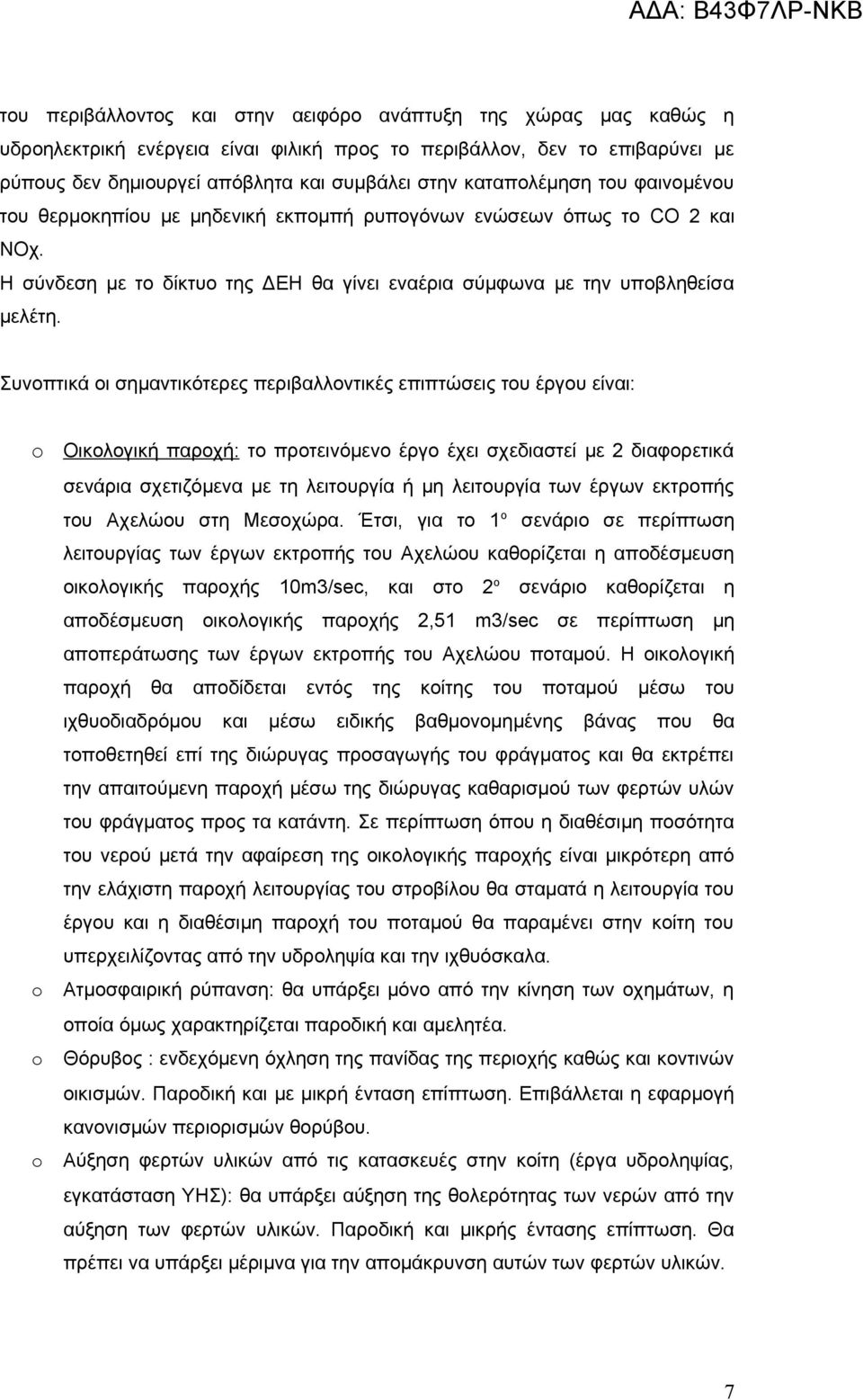 Συνοπτικά οι σημαντικότερες περιβαλλοντικές επιπτώσεις του έργου είναι: Οικολογική παροχή: το προτεινόμενο έργο έχει σχεδιαστεί με 2 διαφορετικά σενάρια σχετιζόμενα με τη λειτουργία ή μη λειτουργία