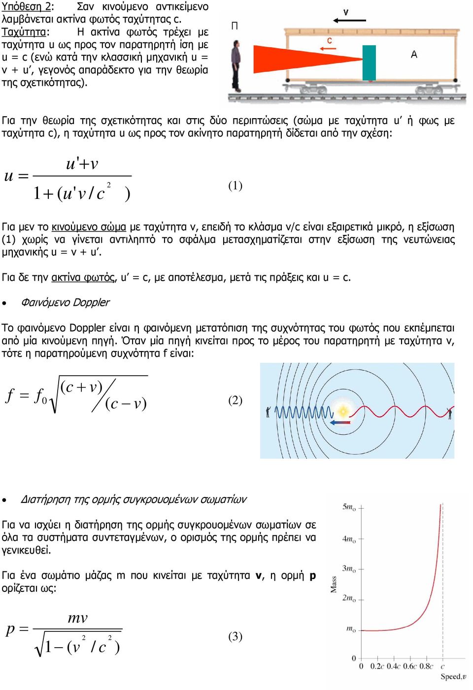 Για την θεωρία της σχετικότητας και στις δύο περιπτώσεις (σώµα µε ταχύτητα u ή φως µε ταχύτητα c), η ταχύτητα u ως προς τον ακίνητο παρατηρητή δίδεται από την σχέση: u u' + v = 1+ ( u' v / c ) (1)