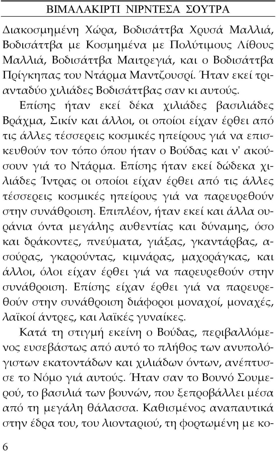 Επίσης ήταν εκεί δέκα χιλιάδες βασιλιάδες Βράχμα, Σικίν και άλλοι, οι οποίοι είχαν έρθει από τις άλλες τέσσερεις κοσμικές ηπείρους γιά να επισκευθούν τον τόπο όπου ήταν ο Βούδας και νʹ ακούσουν γιά