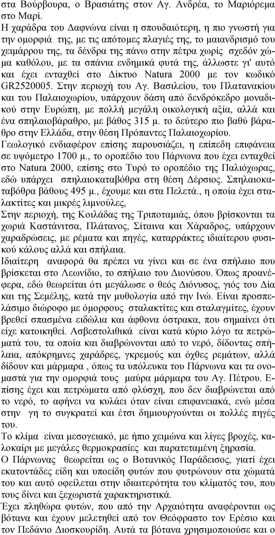 με τα σπάνια ενδημικά φυτά της, άλλωστε γι' αυτό και έχει ενταχθεί στο Δίκτυο Natura 2000 με τον κωδικό GR2520005. Στην περιοχή του Αγ.