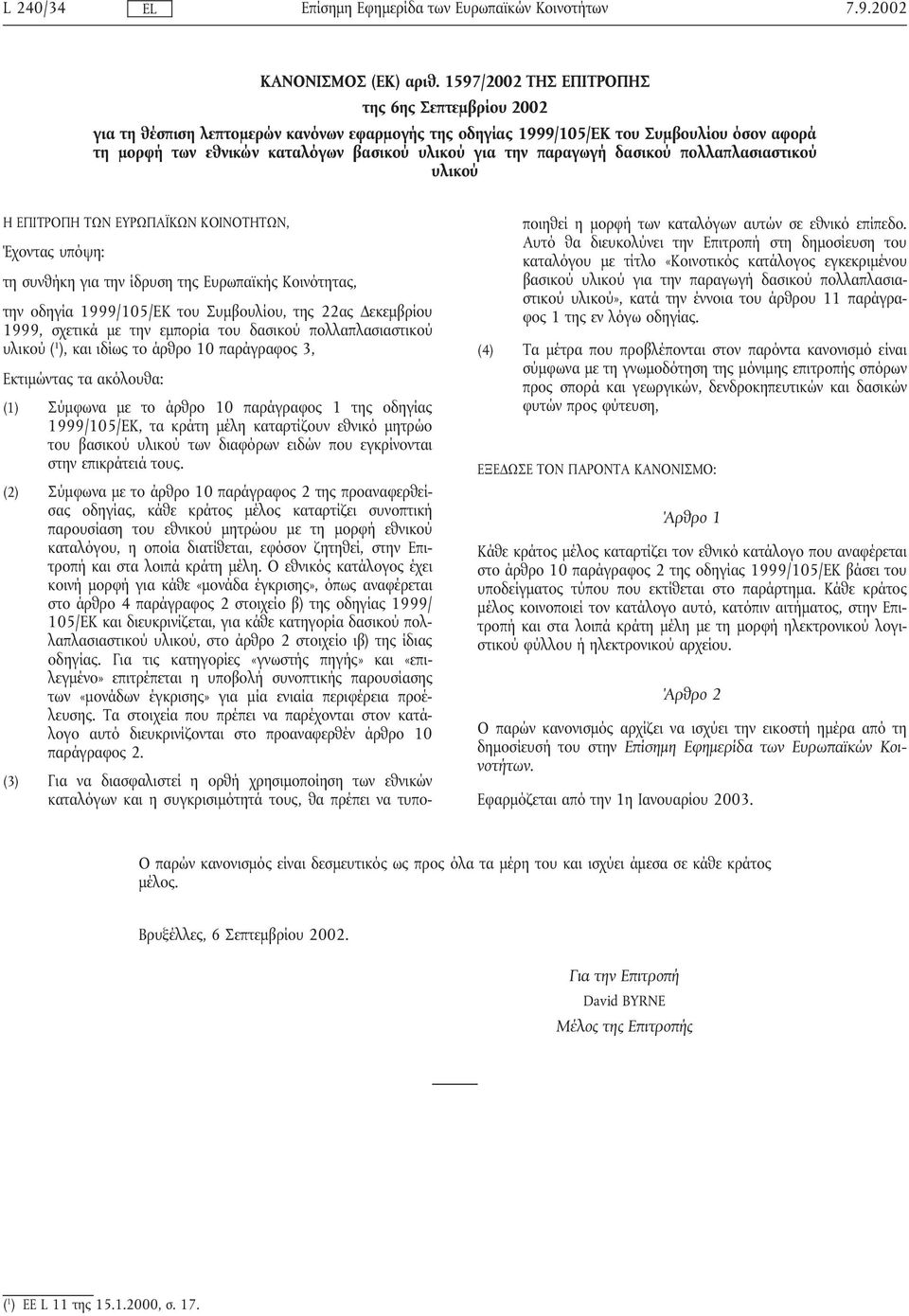 τηνπαραγωγή δασικού πολλαπλασιαστικού υλικού Η ΕΠΙΤΡΟΠΗ ΤΩΝ ΕΥΡΩΠΑΪΚΩΝ ΚΟΙΝΟΤΗΤΩΝ, Έχοντας υπόψη: τη συνθήκη για την ίδρυση της Ευρωπαϊκής Κοινότητας, την οδηγία 1999/105/EΚ του Συµβουλίου, της 22ας