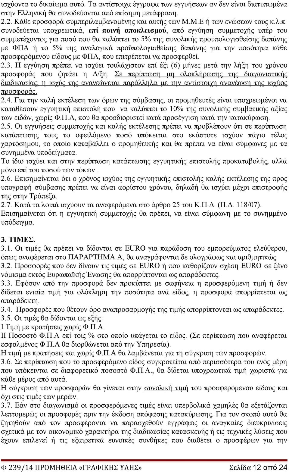 συνοδεύεται υποχρεωτικά, επί ποινή αποκλεισμού, από εγγύηση συμμετοχής υπέρ του συμμετέχοντος για ποσό που θα καλύπτει το 5% της συνολικής προϋπολογισθείσης δαπάνης με ΦΠΑ ή το 5% της αναλογικά