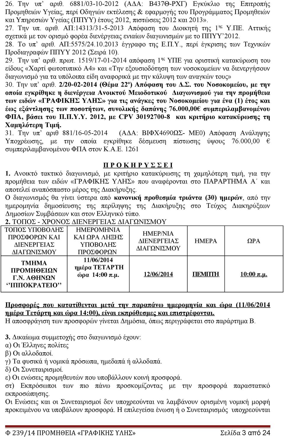 2013». 27. Την υπ. αριθ. ΑΠ:14313/31-5-2013 Απόφαση του Διοικητή της 1 ης Υ.ΠΕ. Αττικής σχετικά με τον ορισμό φορέα διενέργειας ενιαίων διαγωνισμών με το ΠΠΥΥ 2012. 28. Τo υπ αριθ. ΑΠ:5575/24.10.