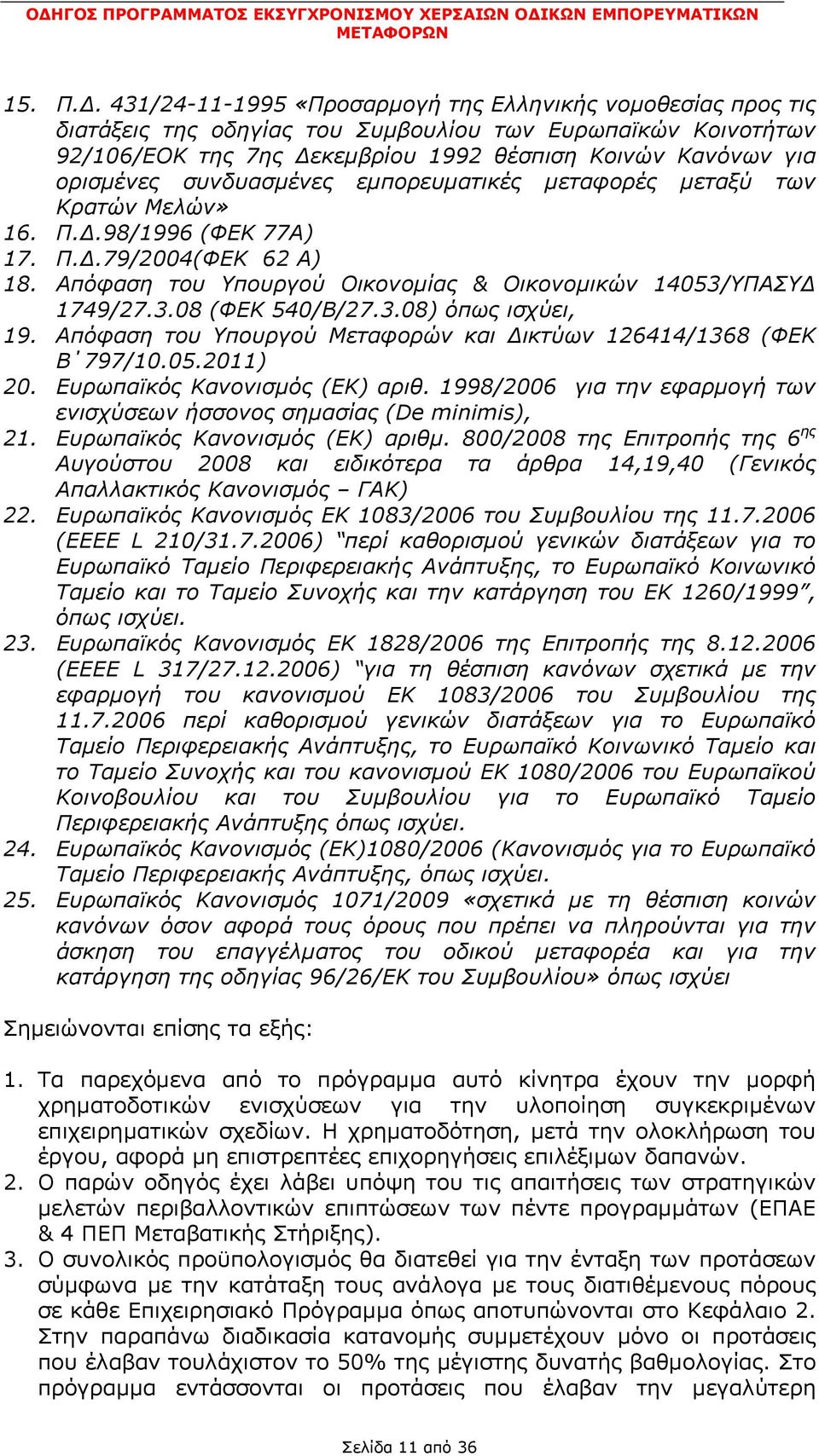 συνδυασµένες εµπορευµατικές µεταφορές µεταξύ των Κρατών Μελών» 16. Π..98/1996 (ΦΕΚ 77Α) 17. Π..79/2004(ΦΕΚ 62 Α) 18. Απόφαση του Υπουργού Οικονοµίας & Οικονοµικών 14053/ΥΠΑΣΥ 1749/27.3.08 (ΦΕΚ 540/Β/27.