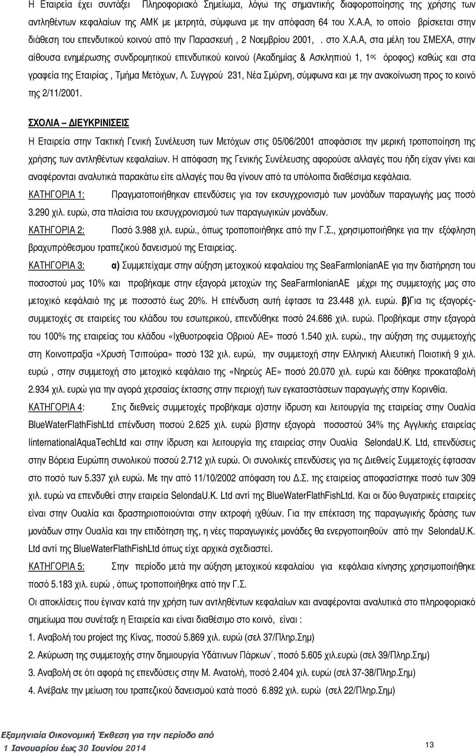 Α, το οποίο βρίσκεται στην διάθεση του επενδυτικού κοινού από την Παρασκευή, 2 Νοεμβρίου 2001,. στο Χ.Α.Α, στα μέλη του ΣΜΕΧΑ, στην αίθουσα ενημέρωσης συνδρομητικού επενδυτικού κοινού (Ακαδημίας & Ασκληπιού 1, 1 ος όροφος) καθώς και στα γραφεία της Εταιρίας, Τμήμα Μετόχων, Λ.