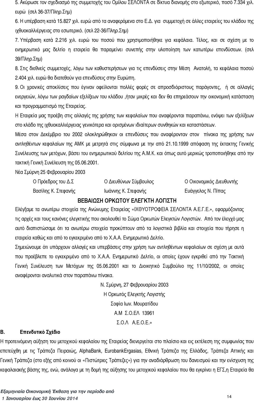 Τέλος, και σε σχέση με το ενημερωτικό μας δελτίο η εταιρεία θα παραμείνει συνεπής στην υλοποίηση των κατωτέρω επενδύσεων. (σελ 39/Πληρ.Σημ) 8.